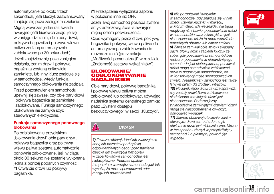 Abarth 124 Spider 2018  Instrukcja obsługi (in Polish) automatycznie po około trzech
sekundach, jeśli kluczyk zaawansowany
znajduje się poza zasięgiem działania.
Migną wówczas jeden raz światła
awaryjne (jeśli kierowca znajduje się
w zasięgu d