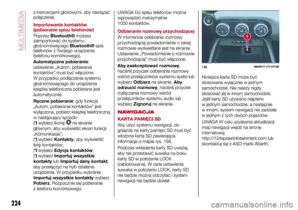 Abarth 124 Spider 2018 Instrukcja obsługi (in Polish) z instrukcjami głosowymi, aby nawiązać
połączenie.
Importowanie kontaktów
(pobieranie spisu telefonów)
Poprzez
Bluetooth®możesz
zaimportować do systemu
głośnomówiącego
Bluetooth®spis
te Abarth 124 Spider 2018 Instrukcja obsługi (in Polish) z instrukcjami głosowymi, aby nawiązać
połączenie.
Importowanie kontaktów
(pobieranie spisu telefonów)
Poprzez
Bluetooth®możesz
zaimportować do systemu
głośnomówiącego
Bluetooth®spis
te