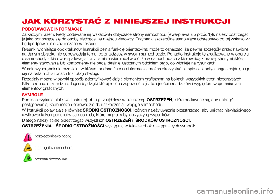 Abarth 124 Spider 2018 Instrukcja obsługi (in Polish) JAK KORZYSTAĆ Z NINIEJSZEJ INSTRUKCJI
PODSTAWOWE INFORMACJE
Za każdym razem, kiedy podawane są wskazówki dotyczące strony samochodu (lewa/prawa lub przód/tył), należy postrzegać
je jako odnos Abarth 124 Spider 2018 Instrukcja obsługi (in Polish) JAK KORZYSTAĆ Z NINIEJSZEJ INSTRUKCJI
PODSTAWOWE INFORMACJE
Za każdym razem, kiedy podawane są wskazówki dotyczące strony samochodu (lewa/prawa lub przód/tył), należy postrzegać
je jako odnos