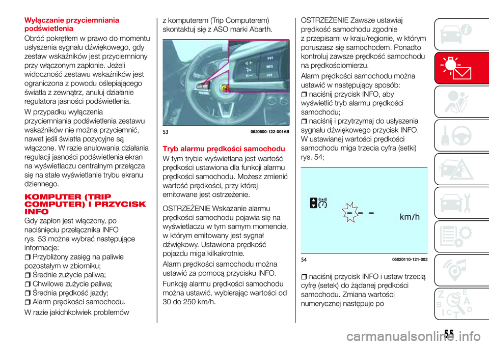 Abarth 124 Spider 2018 Instrukcja obsługi (in Polish) Wyłączanie przyciemniania
podświetlenia
Obróć pokrętłem w prawo do momentu
usłyszenia sygnału dźwiękowego, gdy
zestaw wskaźników jest przyciemniony
przy włączonym zapłonie. Jeżeli
wid Abarth 124 Spider 2018 Instrukcja obsługi (in Polish) Wyłączanie przyciemniania
podświetlenia
Obróć pokrętłem w prawo do momentu
usłyszenia sygnału dźwiękowego, gdy
zestaw wskaźników jest przyciemniony
przy włączonym zapłonie. Jeżeli
wid