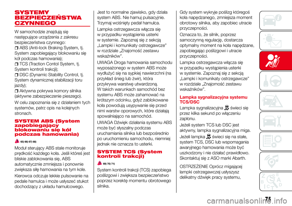 Abarth 124 Spider 2018  Instrukcja obsługi (in Polish) SYSTEMY
BEZPIECZEŃSTWA
CZYNNEGO
W samochodzie znajdują się
następujące urządzenia z zakresu
bezpieczeństwa czynnego:
ABS (Anti-lock Braking System, tj.
System zapobiegający blokowaniu się
kó
