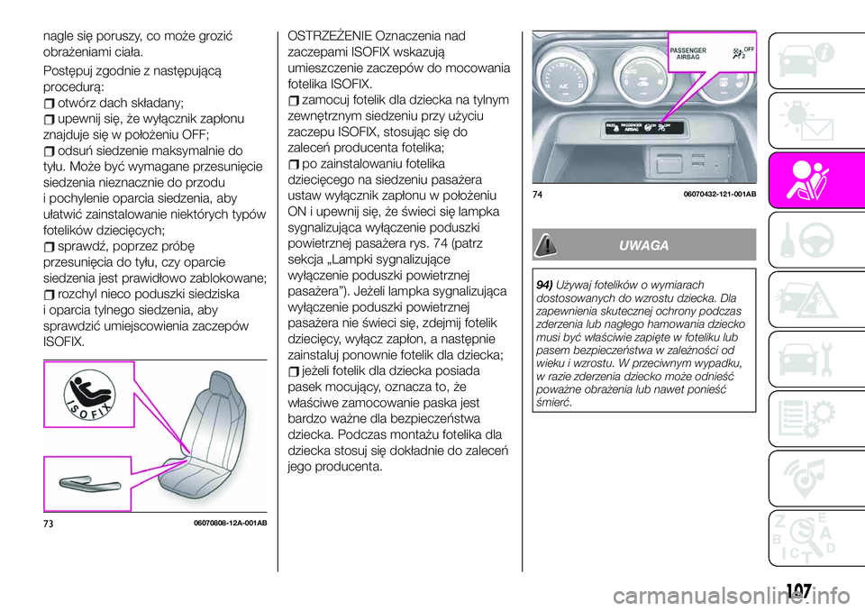 Abarth 124 Spider 2021 Instrukcja obsługi (in Polish) nagle się poruszy, co może grozić
obrażeniami ciała.
Postępuj zgodnie z następującą
procedurą:
otwórz dach składany;
upewnij się, że wyłącznik zapłonu
znajduje się w położeniu OFF; Abarth 124 Spider 2021 Instrukcja obsługi (in Polish) nagle się poruszy, co może grozić
obrażeniami ciała.
Postępuj zgodnie z następującą
procedurą:
otwórz dach składany;
upewnij się, że wyłącznik zapłonu
znajduje się w położeniu OFF;