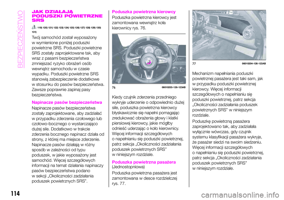 Abarth 124 Spider 2021 Instrukcja obsługi (in Polish) JAK DZIAŁAJĄ
PODUSZKI POWIETRZNE
SRS
119) 120) 121) 122) 123) 124) 125) 126) 127) 128) 129) 130)
131)
Twój samochód został wyposażony
w wymienione poniżej poduszki
powietrzne SRS. Poduszki powi Abarth 124 Spider 2021 Instrukcja obsługi (in Polish) JAK DZIAŁAJĄ
PODUSZKI POWIETRZNE
SRS
119) 120) 121) 122) 123) 124) 125) 126) 127) 128) 129) 130)
131)
Twój samochód został wyposażony
w wymienione poniżej poduszki
powietrzne SRS. Poduszki powi