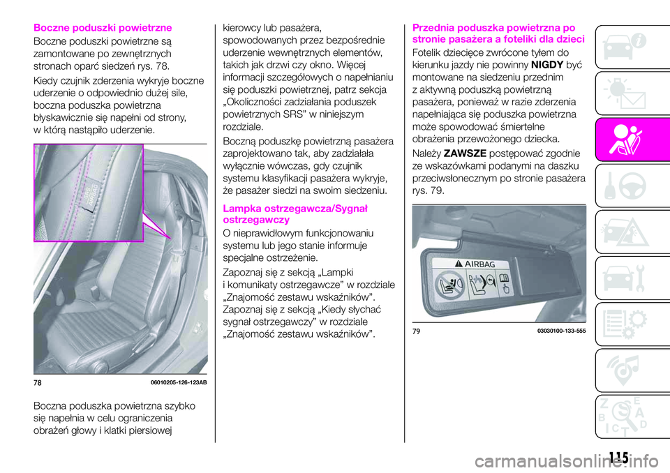 Abarth 124 Spider 2021 Instrukcja obsługi (in Polish) Boczne poduszki powietrzne
Boczne poduszki powietrzne są
zamontowane po zewnętrznych
stronach oparć siedzeń rys. 78.
Kiedy czujnik zderzenia wykryje boczne
uderzenie o odpowiednio dużej sile,
boc Abarth 124 Spider 2021 Instrukcja obsługi (in Polish) Boczne poduszki powietrzne
Boczne poduszki powietrzne są
zamontowane po zewnętrznych
stronach oparć siedzeń rys. 78.
Kiedy czujnik zderzenia wykryje boczne
uderzenie o odpowiednio dużej sile,
boc