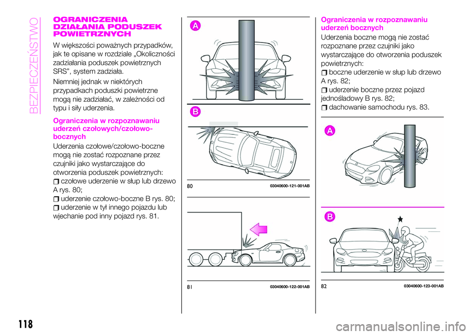 Abarth 124 Spider 2021 Instrukcja obsługi (in Polish) OGRANICZENIA
DZIAŁANIA PODUSZEK
POWIETRZNYCH
W większości poważnych przypadków,
jak te opisane w rozdziale „Okoliczności
zadziałania poduszek powietrznych
SRS”, system zadziała.
Niemniej j Abarth 124 Spider 2021 Instrukcja obsługi (in Polish) OGRANICZENIA
DZIAŁANIA PODUSZEK
POWIETRZNYCH
W większości poważnych przypadków,
jak te opisane w rozdziale „Okoliczności
zadziałania poduszek powietrznych
SRS”, system zadziała.
Niemniej j