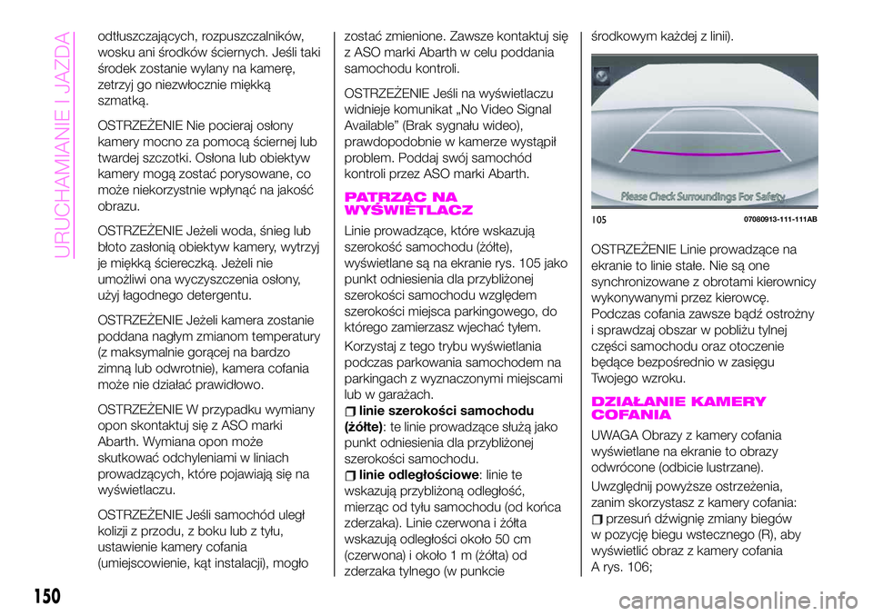 Abarth 124 Spider 2021 Instrukcja obsługi (in Polish) odtłuszczających, rozpuszczalników,
wosku ani środków ściernych. Jeśli taki
środek zostanie wylany na kamerę,
zetrzyj go niezwłocznie miękką
szmatką.
OSTRZEŻENIE Nie pocieraj osłony
kam Abarth 124 Spider 2021 Instrukcja obsługi (in Polish) odtłuszczających, rozpuszczalników,
wosku ani środków ściernych. Jeśli taki
środek zostanie wylany na kamerę,
zetrzyj go niezwłocznie miękką
szmatką.
OSTRZEŻENIE Nie pocieraj osłony
kam