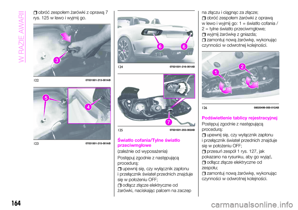 Abarth 124 Spider 2021 Instrukcja obsługi (in Polish) obróć zespołem żarówki z oprawą 7
rys. 125 w lewo i wyjmij go.
Światło cofania/Tylne światło
przeciwmgłowe
(zależnie od wyposażenia)
Postępuj zgodnie z następującą
procedurą:
upewnij Abarth 124 Spider 2021 Instrukcja obsługi (in Polish) obróć zespołem żarówki z oprawą 7
rys. 125 w lewo i wyjmij go.
Światło cofania/Tylne światło
przeciwmgłowe
(zależnie od wyposażenia)
Postępuj zgodnie z następującą
procedurą:
upewnij