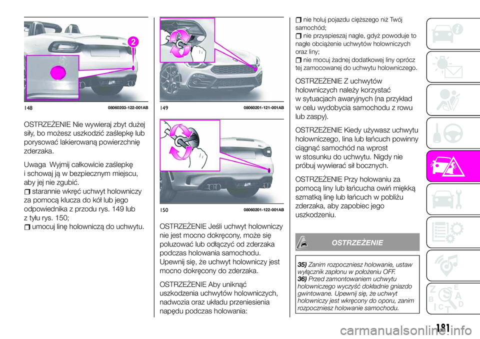 Abarth 124 Spider 2021 Instrukcja obsługi (in Polish) OSTRZEŻENIE Nie wywieraj zbyt dużej
siły, bo możesz uszkodzić zaślepkę lub
porysować lakierowaną powierzchnię
zderzaka.
Uwaga Wyjmij całkowicie zaślepkę
i schowaj ją w bezpiecznym miejsc Abarth 124 Spider 2021 Instrukcja obsługi (in Polish) OSTRZEŻENIE Nie wywieraj zbyt dużej
siły, bo możesz uszkodzić zaślepkę lub
porysować lakierowaną powierzchnię
zderzaka.
Uwaga Wyjmij całkowicie zaślepkę
i schowaj ją w bezpiecznym miejsc