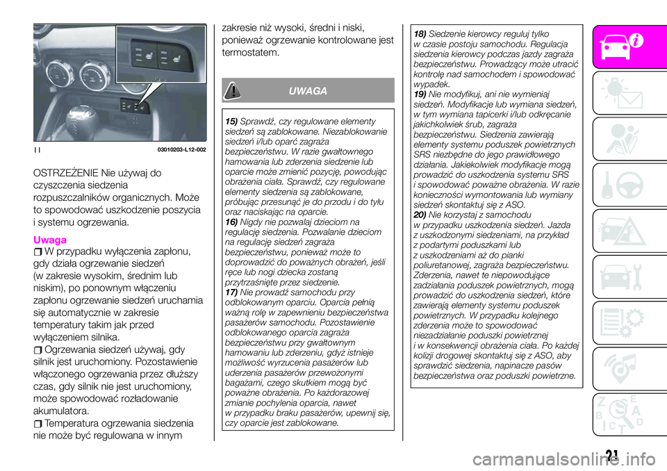 Abarth 124 Spider 2021 Instrukcja obsługi (in Polish) OSTRZEŻENIE Nie używaj do
czyszczenia siedzenia
rozpuszczalników organicznych. Może
to spowodować uszkodzenie poszycia
i systemu ogrzewania.
UwagaW przypadku wyłączenia zapłonu,
gdy działa og Abarth 124 Spider 2021 Instrukcja obsługi (in Polish) OSTRZEŻENIE Nie używaj do
czyszczenia siedzenia
rozpuszczalników organicznych. Może
to spowodować uszkodzenie poszycia
i systemu ogrzewania.
UwagaW przypadku wyłączenia zapłonu,
gdy działa og