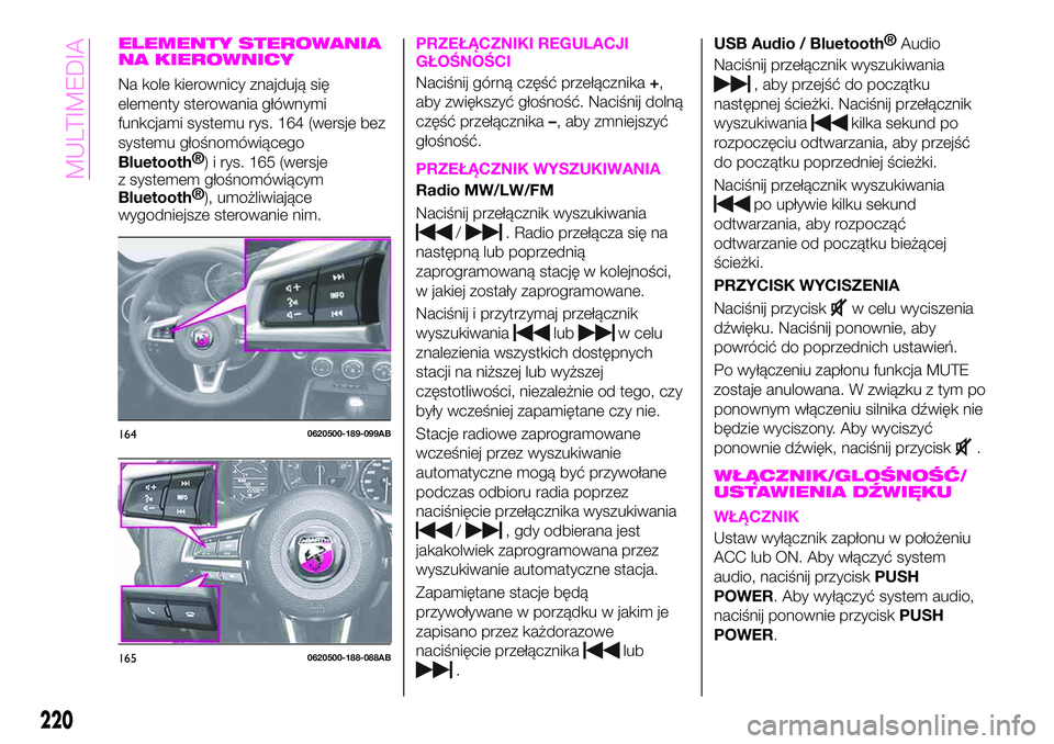 Abarth 124 Spider 2021 Instrukcja obsługi (in Polish) ELEMENTY STEROWANIA
NA KIEROWNICY
Na kole kierownicy znajdują się
elementy sterowania głównymi
funkcjami systemu rys. 164 (wersje bez
systemu głośnomówiącego
Bluetooth®
) i rys. 165 (wersje
z Abarth 124 Spider 2021 Instrukcja obsługi (in Polish) ELEMENTY STEROWANIA
NA KIEROWNICY
Na kole kierownicy znajdują się
elementy sterowania głównymi
funkcjami systemu rys. 164 (wersje bez
systemu głośnomówiącego
Bluetooth®
) i rys. 165 (wersje
z