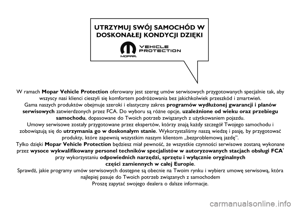 Abarth 124 Spider 2021 Instrukcja obsługi (in Polish) W ramach Mopar Vehicle Protectionoferowany jest szereg umów serwisowych przygotowanych specjalnie tak, aby
wszyscy nasi klienci cieszyli się komfortem podróżowania bez jakichkolwiek przeszkód i z Abarth 124 Spider 2021 Instrukcja obsługi (in Polish) W ramach Mopar Vehicle Protectionoferowany jest szereg umów serwisowych przygotowanych specjalnie tak, aby
wszyscy nasi klienci cieszyli się komfortem podróżowania bez jakichkolwiek przeszkód i z