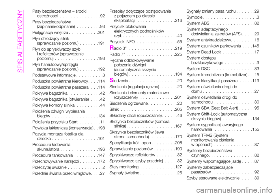 Abarth 124 Spider 2020  Instrukcja obsługi (in Polish) Pasy bezpieczeństwa – środki
ostrożności...............92
Pasy bezpieczeństwa
(zapinanie/odpinanie).........93
Pielęgnacja wnętrza...........201
Płyn chłodzący silnik
(sprawdzanie poziomu)