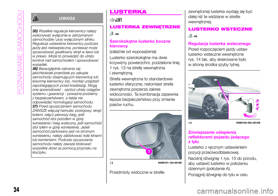 Abarth 124 Spider 2021 Instrukcja obsługi (in Polish) UWAGA
35)Wszelkie regulacje kierownicy należy
wykonywać wyłącznie w zatrzymanym
samochodzie i przy wyłączonym silniku.
Regulacja ustawienia kierownicy podczas
jazdy jest niebezpieczna, ponieważ Abarth 124 Spider 2021 Instrukcja obsługi (in Polish) UWAGA
35)Wszelkie regulacje kierownicy należy
wykonywać wyłącznie w zatrzymanym
samochodzie i przy wyłączonym silniku.
Regulacja ustawienia kierownicy podczas
jazdy jest niebezpieczna, ponieważ