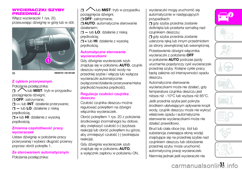 Abarth 124 Spider 2021 Instrukcja obsługi (in Polish) WYCIERACZKI SZYBY
PRZEDNIEJ
Włącz wycieraczki 1 rys. 20,
przesuwając dźwignię w górę lub w dół.
Z cyklem przerywanym
Położenia przełącznika:
lubMIST: tryb w przypadku
pociągnięcia dźwi Abarth 124 Spider 2021 Instrukcja obsługi (in Polish) WYCIERACZKI SZYBY
PRZEDNIEJ
Włącz wycieraczki 1 rys. 20,
przesuwając dźwignię w górę lub w dół.
Z cyklem przerywanym
Położenia przełącznika:
lubMIST: tryb w przypadku
pociągnięcia dźwi