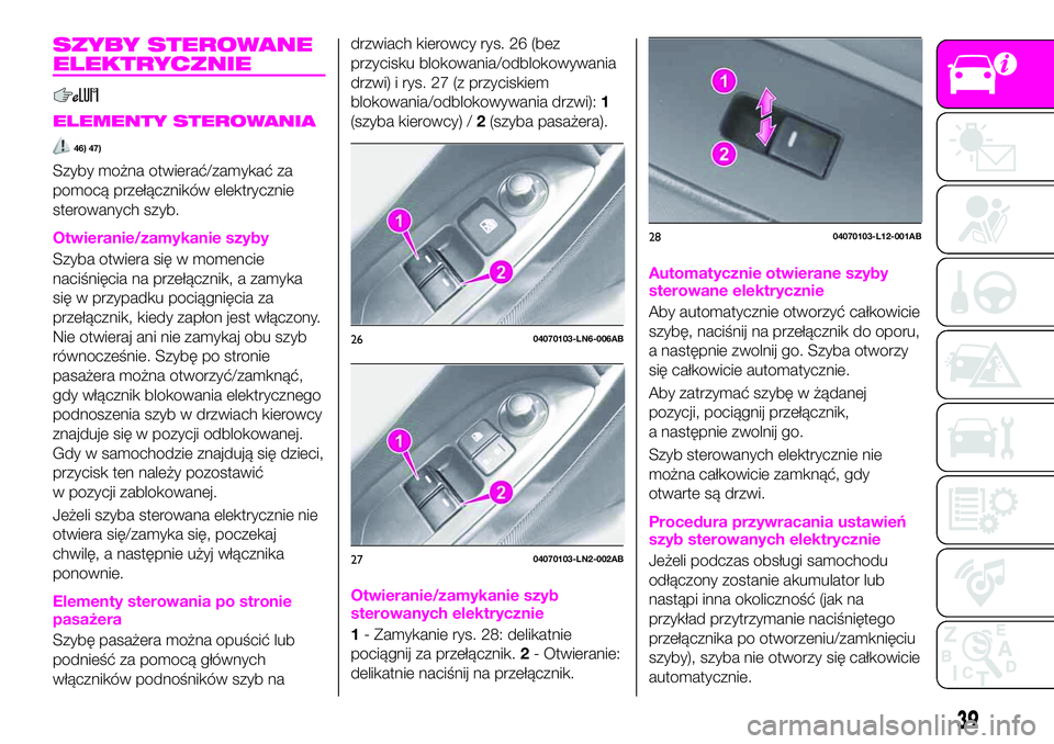 Abarth 124 Spider 2020 Instrukcja obsługi (in Polish) SZYBY STEROWANE
ELEKTRYCZNIE
ELEMENTY STEROWANIA
46) 47)
Szyby można otwierać/zamykać za
pomocą przełączników elektrycznie
sterowanych szyb.
Otwieranie/zamykanie szyby
Szyba otwiera się w mome Abarth 124 Spider 2020 Instrukcja obsługi (in Polish) SZYBY STEROWANE
ELEKTRYCZNIE
ELEMENTY STEROWANIA
46) 47)
Szyby można otwierać/zamykać za
pomocą przełączników elektrycznie
sterowanych szyb.
Otwieranie/zamykanie szyby
Szyba otwiera się w mome