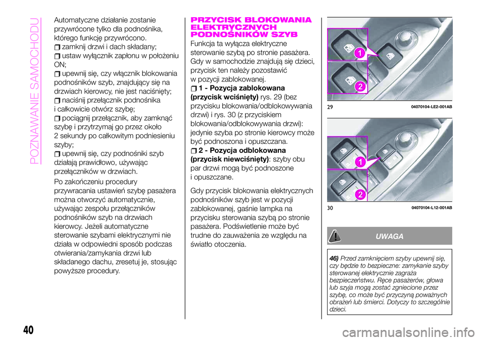 Abarth 124 Spider 2020 Instrukcja obsługi (in Polish) Automatyczne działanie zostanie
przywrócone tylko dla podnośnika,
którego funkcję przywrócono.
zamknij drzwi i dach składany;
ustaw wyłącznik zapłonu w położeniu
ON;
upewnij się, czy wł Abarth 124 Spider 2020 Instrukcja obsługi (in Polish) Automatyczne działanie zostanie
przywrócone tylko dla podnośnika,
którego funkcję przywrócono.
zamknij drzwi i dach składany;
ustaw wyłącznik zapłonu w położeniu
ON;
upewnij się, czy wł