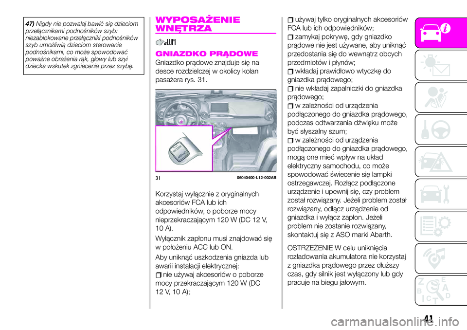 Abarth 124 Spider 2020 Instrukcja obsługi (in Polish) 47)Nigdy nie pozwalaj bawić się dzieciom
przełącznikami podnośników szyb:
niezablokowane przełączniki podnośników
szyb umożliwią dzieciom sterowanie
podnośnikami, co może spowodować
pow Abarth 124 Spider 2020 Instrukcja obsługi (in Polish) 47)Nigdy nie pozwalaj bawić się dzieciom
przełącznikami podnośników szyb:
niezablokowane przełączniki podnośników
szyb umożliwią dzieciom sterowanie
podnośnikami, co może spowodować
pow
