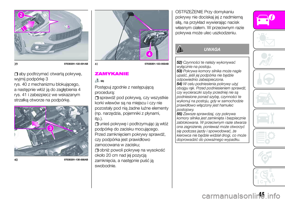 Abarth 124 Spider 2020 Instrukcja obsługi (in Polish) aby podtrzymać otwartą pokrywę,
wyjmij podpórkę 3
rys. 40 z mechanizmu blokującego,
a następnie włóż ją do zagłębienia 4
rys. 41 i zabezpiecz we wskazanym
strzałką otworze na podpórkę Abarth 124 Spider 2020 Instrukcja obsługi (in Polish) aby podtrzymać otwartą pokrywę,
wyjmij podpórkę 3
rys. 40 z mechanizmu blokującego,
a następnie włóż ją do zagłębienia 4
rys. 41 i zabezpiecz we wskazanym
strzałką otworze na podpórkę