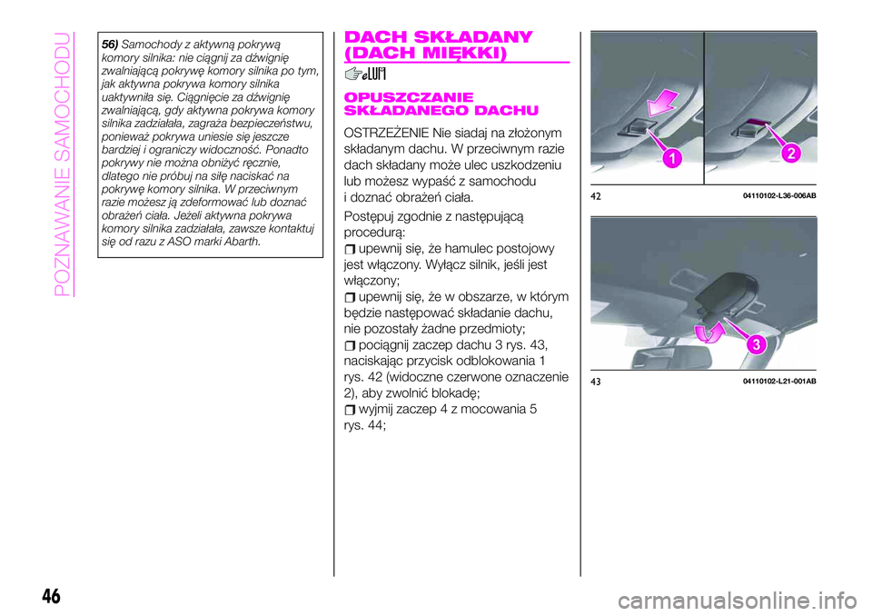 Abarth 124 Spider 2020 Instrukcja obsługi (in Polish) 56)Samochody z aktywną pokrywą
komory silnika: nie ciągnij za dźwignię
zwalniającą pokrywę komory silnika po tym,
jak aktywna pokrywa komory silnika
uaktywniła się. Ciągnięcie za dźwigni Abarth 124 Spider 2020 Instrukcja obsługi (in Polish) 56)Samochody z aktywną pokrywą
komory silnika: nie ciągnij za dźwignię
zwalniającą pokrywę komory silnika po tym,
jak aktywna pokrywa komory silnika
uaktywniła się. Ciągnięcie za dźwigni