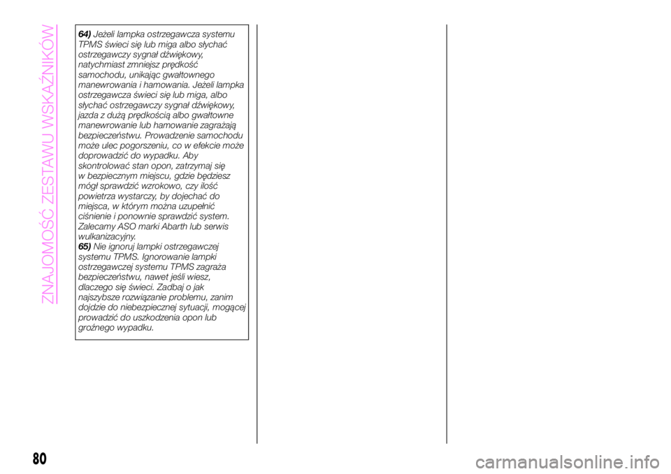 Abarth 124 Spider 2020  Instrukcja obsługi (in Polish) 64)Jeżeli lampka ostrzegawcza systemu
TPMS świeci się lub miga albo słychać
ostrzegawczy sygnał dźwiękowy,
natychmiast zmniejsz prędkość
samochodu, unikając gwałtownego
manewrowania i ham