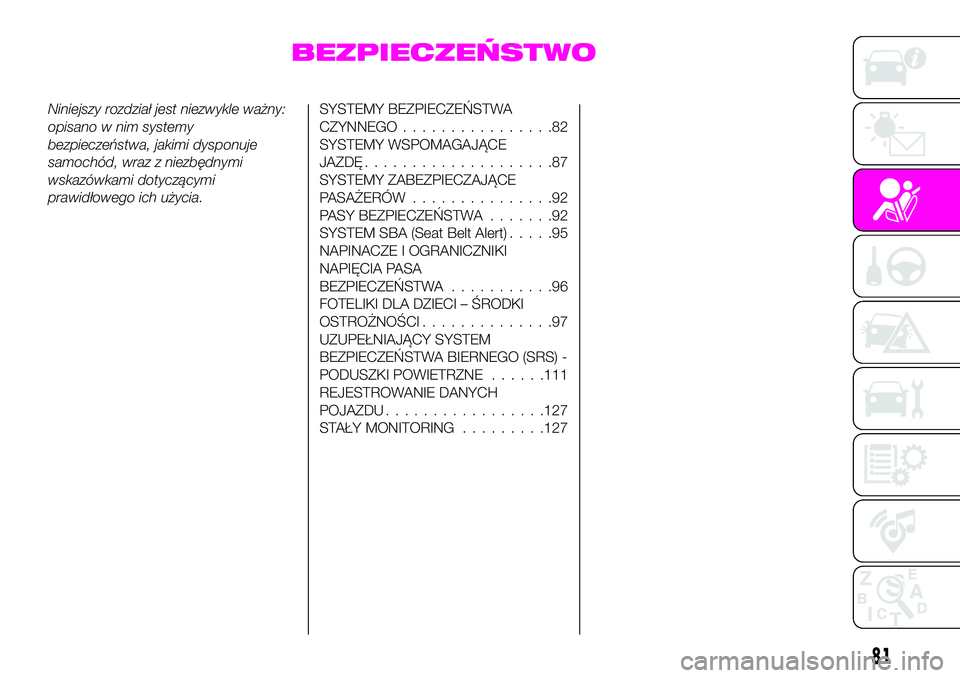 Abarth 124 Spider 2021 Instrukcja obsługi (in Polish) BEZPIECZEŃSTWO
Niniejszy rozdział jest niezwykle ważny:
opisano w nim systemy
bezpieczeństwa, jakimi dysponuje
samochód, wraz z niezbędnymi
wskazówkami dotyczącymi
prawidłowego ich użycia.SY Abarth 124 Spider 2021 Instrukcja obsługi (in Polish) BEZPIECZEŃSTWO
Niniejszy rozdział jest niezwykle ważny:
opisano w nim systemy
bezpieczeństwa, jakimi dysponuje
samochód, wraz z niezbędnymi
wskazówkami dotyczącymi
prawidłowego ich użycia.SY