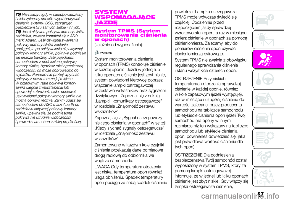 Abarth 124 Spider 2020  Instrukcja obsługi (in Polish) 75)Nie należy nigdy w nieodpowiedzialny
i niebezpieczny sposób wypróbowywać
działania systemu DSC, zagrażając
bezpieczeństwu samych siebie i innych.
76)Jeżeli aktywna pokrywa komory silnika
z