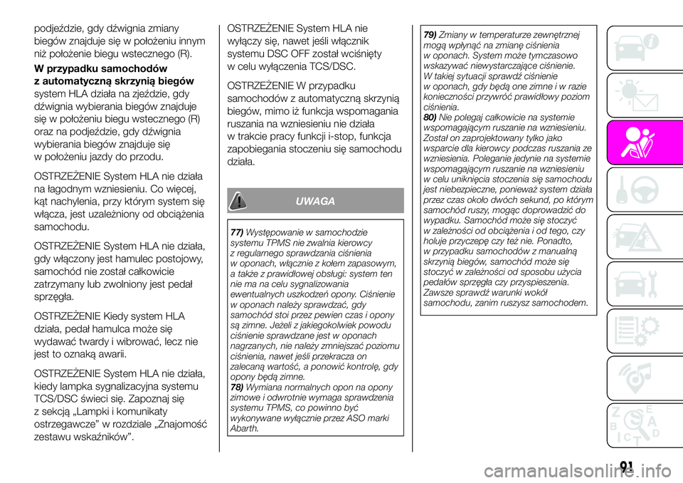 Abarth 124 Spider 2020  Instrukcja obsługi (in Polish) podjeździe, gdy dźwignia zmiany
biegów znajduje się w położeniu innym
niż położenie biegu wstecznego (R).
W przypadku samochodów
z automatyczną skrzynią biegów
system HLA działa na zjeź