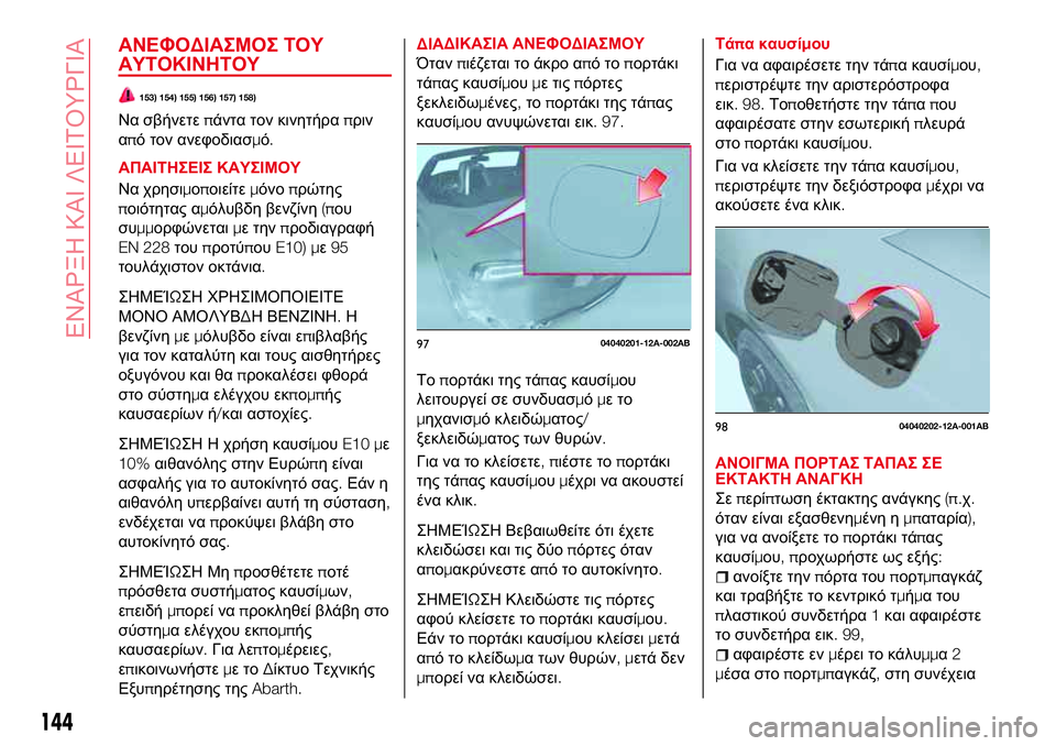 Abarth 124 Spider 2016 ΒΙΒΛΙΟ ΧΡΗΣΗΣ ΚΑΙ ΣΥΝΤΗΡΗΣΗΣ (in Greek) ΑΝΕΦΟΔΙΑΣΜΟΣ ΤΟΥ
ΑΥΤΟΚΙΝΗΤΟΥ
153) 154) 155) 156) 157) 158)
Να σβήνετεπάντα τον κινητήραπριν
από τον ανεφοδιασμό.
ΑΠΑΙΤΗΣ Abarth 124 Spider 2016 ΒΙΒΛΙΟ ΧΡΗΣΗΣ ΚΑΙ ΣΥΝΤΗΡΗΣΗΣ (in Greek) ΑΝΕΦΟΔΙΑΣΜΟΣ ΤΟΥ
ΑΥΤΟΚΙΝΗΤΟΥ
153) 154) 155) 156) 157) 158)
Να σβήνετεπάντα τον κινητήραπριν
από τον ανεφοδιασμό.
ΑΠΑΙΤΗΣ