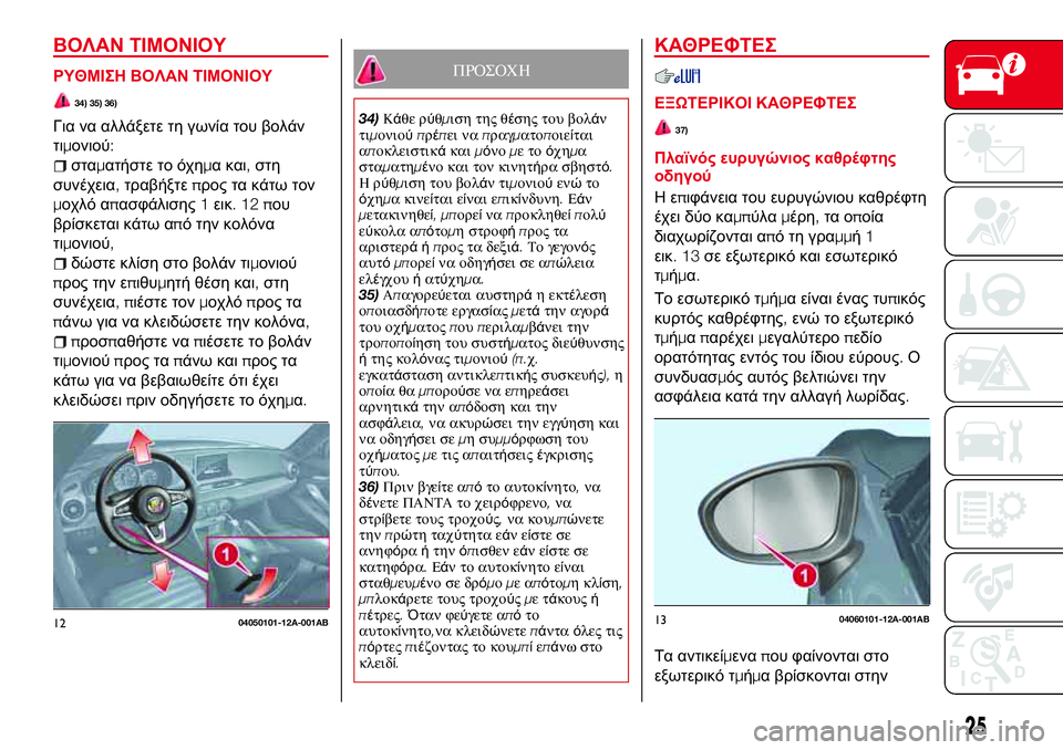 Abarth 124 Spider 2016 ΒΙΒΛΙΟ ΧΡΗΣΗΣ ΚΑΙ ΣΥΝΤΗΡΗΣΗΣ (in Greek) ΒΟΛΑΝ ΤΙΜΟΝΙΟΥ
ΡΥΘΜΙΣΗ ΒΟΛΑΝ ΤΙΜΟΝΙΟΥ
34) 35) 36)
Για να αλλάξετε τη γωνία του βολάν
τιμονιού:
σταματήστε το όχημα Abarth 124 Spider 2016 ΒΙΒΛΙΟ ΧΡΗΣΗΣ ΚΑΙ ΣΥΝΤΗΡΗΣΗΣ (in Greek) ΒΟΛΑΝ ΤΙΜΟΝΙΟΥ
ΡΥΘΜΙΣΗ ΒΟΛΑΝ ΤΙΜΟΝΙΟΥ
34) 35) 36)
Για να αλλάξετε τη γωνία του βολάν
τιμονιού:
σταματήστε το όχημα