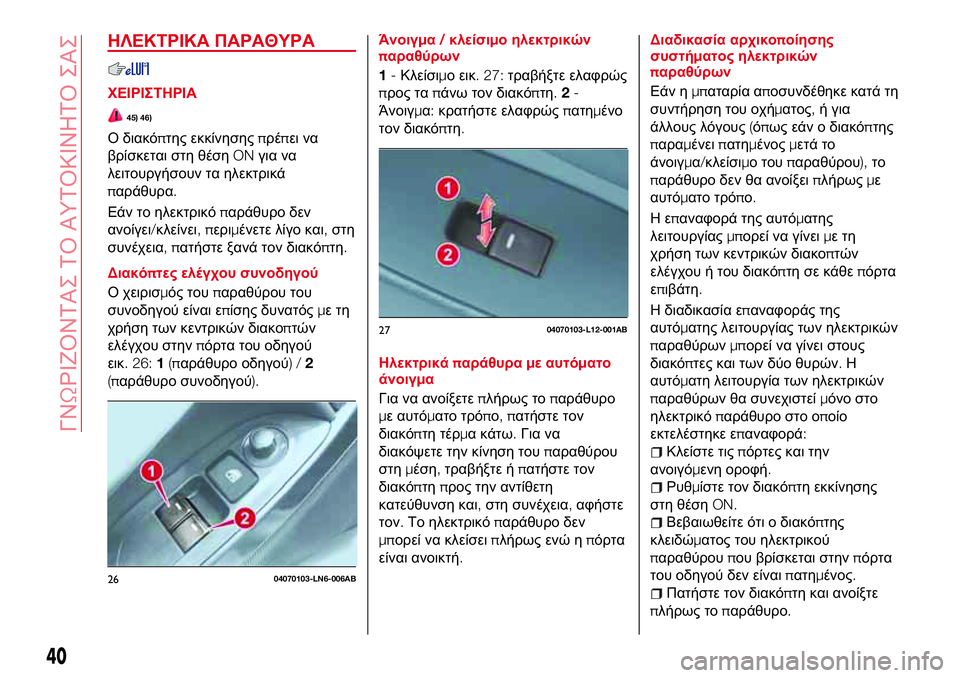 Abarth 124 Spider 2016 ΒΙΒΛΙΟ ΧΡΗΣΗΣ ΚΑΙ ΣΥΝΤΗΡΗΣΗΣ (in Greek) ΗΛΕΚΤΡΙΚΑ ΠΑΡΑΘΥΡΑ
ΧΕΙΡΙΣΤΗΡΙΑ
45) 46)
Ο διακόπτης εκκίνησηςπρέπει να
βρίσκεται στη θέσηONγια να
λειτουργήσουν Abarth 124 Spider 2016 ΒΙΒΛΙΟ ΧΡΗΣΗΣ ΚΑΙ ΣΥΝΤΗΡΗΣΗΣ (in Greek) ΗΛΕΚΤΡΙΚΑ ΠΑΡΑΘΥΡΑ
ΧΕΙΡΙΣΤΗΡΙΑ
45) 46)
Ο διακόπτης εκκίνησηςπρέπει να
βρίσκεται στη θέσηONγια να
λειτουργήσουν