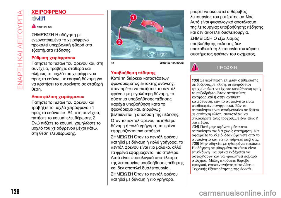 Abarth 124 Spider 2017 ΒΙΒΛΙΟ ΧΡΗΣΗΣ ΚΑΙ ΣΥΝΤΗΡΗΣΗΣ (in Greek) ΧΕΙΡΟΦΡΕΝΟ
133) 134) 135)
ΣΗΜΕΊΩΣΗ Η οδήγησημε
ενεργοποιημένο το χειρόφρενο
προκαλεί υπερβολική φθορά στα
εξαρτήμ Abarth 124 Spider 2017 ΒΙΒΛΙΟ ΧΡΗΣΗΣ ΚΑΙ ΣΥΝΤΗΡΗΣΗΣ (in Greek) ΧΕΙΡΟΦΡΕΝΟ
133) 134) 135)
ΣΗΜΕΊΩΣΗ Η οδήγησημε
ενεργοποιημένο το χειρόφρενο
προκαλεί υπερβολική φθορά στα
εξαρτήμ