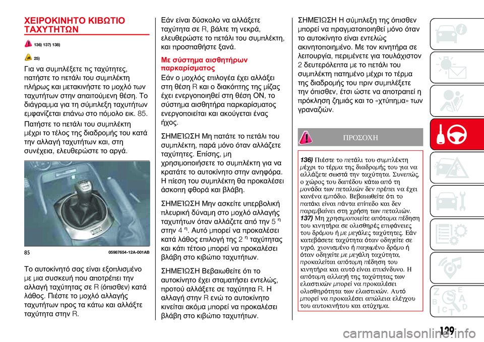 Abarth 124 Spider 2017 ΒΙΒΛΙΟ ΧΡΗΣΗΣ ΚΑΙ ΣΥΝΤΗΡΗΣΗΣ (in Greek) ΧΕΙΡΟΚΙΝΗΤΟ ΚΙΒΩΤΙΟ
ΤΑΧΥΤΗΤΩΝ
136) 137) 138)
25)
Για να συμπλέξετε τις ταχύτητες,
πατήστε τοπετάλι του συμπλέκτη
πλή Abarth 124 Spider 2017 ΒΙΒΛΙΟ ΧΡΗΣΗΣ ΚΑΙ ΣΥΝΤΗΡΗΣΗΣ (in Greek) ΧΕΙΡΟΚΙΝΗΤΟ ΚΙΒΩΤΙΟ
ΤΑΧΥΤΗΤΩΝ
136) 137) 138)
25)
Για να συμπλέξετε τις ταχύτητες,
πατήστε τοπετάλι του συμπλέκτη
πλή