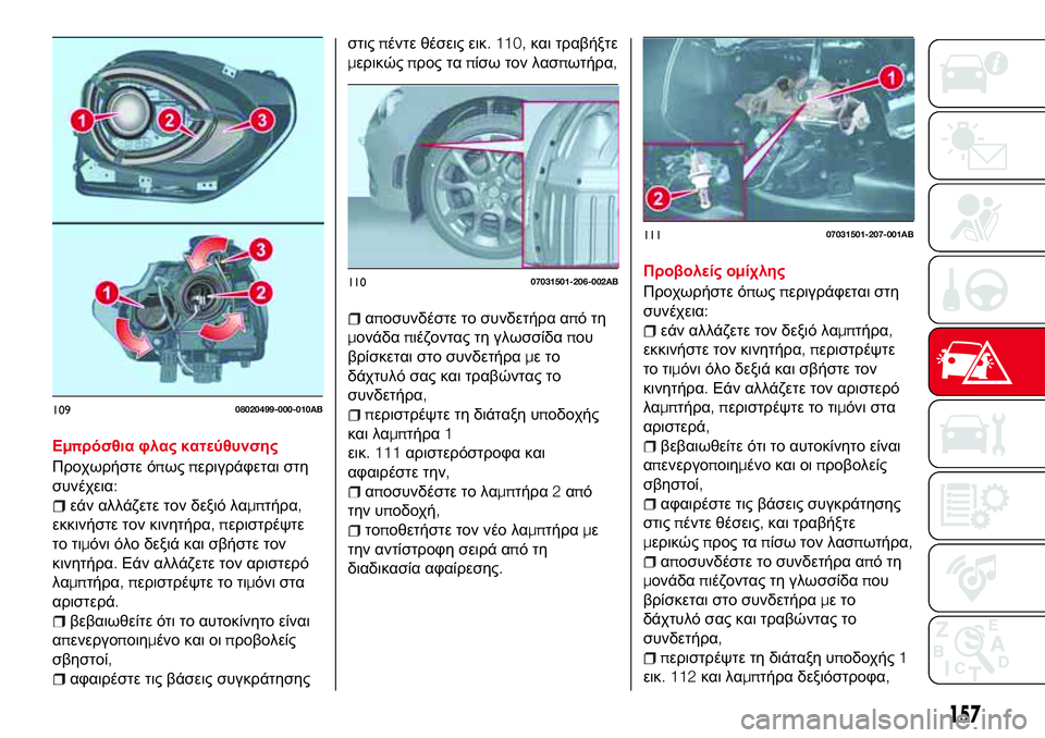 Abarth 124 Spider 2017 ΒΙΒΛΙΟ ΧΡΗΣΗΣ ΚΑΙ ΣΥΝΤΗΡΗΣΗΣ (in Greek) Εμπρόσθια φλας κατεύθυνσης
Προχωρήστε όπωςπεριγράφεται στη
συνέχεια:
εάν αλλάζετε τον δεξιό λαμπτήρα,
εκκιν Abarth 124 Spider 2017 ΒΙΒΛΙΟ ΧΡΗΣΗΣ ΚΑΙ ΣΥΝΤΗΡΗΣΗΣ (in Greek) Εμπρόσθια φλας κατεύθυνσης
Προχωρήστε όπωςπεριγράφεται στη
συνέχεια:
εάν αλλάζετε τον δεξιό λαμπτήρα,
εκκιν