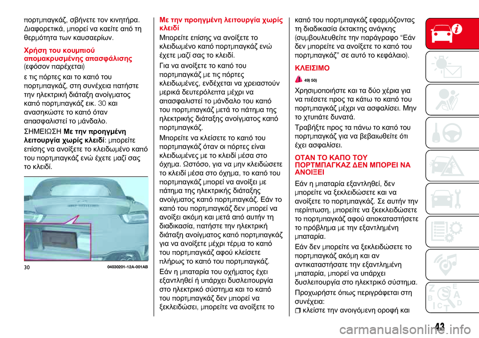 Abarth 124 Spider 2017  ΒΙΒΛΙΟ ΧΡΗΣΗΣ ΚΑΙ ΣΥΝΤΗΡΗΣΗΣ (in Greek) πορτμπαγκάζ,σβήνετε τον κινητήρα.
Διαφορετικά,μπορεί να καείτε απότη
θερμότητα των καυσαερίων.
Χρήση του κου