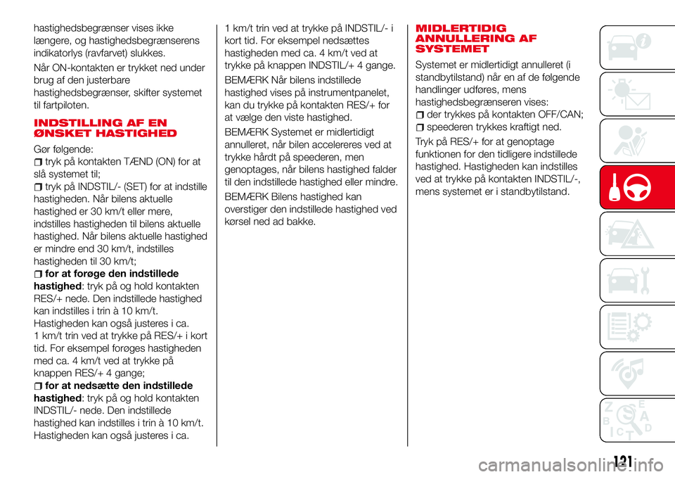 Abarth 124 Spider 2016 Brugs- og vedligeholdelsesvejledning (in Danish) hastighedsbegrænser vises ikke
længere, og hastighedsbegrænserens
indikatorlys (ravfarvet) slukkes.
Når ON-kontakten er trykket ned under
brug af den justerbare
hastighedsbegrænser, skifter syste Abarth 124 Spider 2016 Brugs- og vedligeholdelsesvejledning (in Danish) hastighedsbegrænser vises ikke
længere, og hastighedsbegrænserens
indikatorlys (ravfarvet) slukkes.
Når ON-kontakten er trykket ned under
brug af den justerbare
hastighedsbegrænser, skifter syste