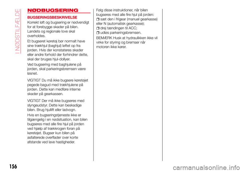 Abarth 124 Spider 2016 Brugs- og vedligeholdelsesvejledning (in Danish) NØDBUGSERING
BUGSERINGSBESKRIVELSE
Korrekt løft og bugsering er nødvendigt
for at forebygge skader på bilen.
Landets og regionale love skal
overholdes.
Et bugseret køretøj bør normalt have
sine Abarth 124 Spider 2016 Brugs- og vedligeholdelsesvejledning (in Danish) NØDBUGSERING
BUGSERINGSBESKRIVELSE
Korrekt løft og bugsering er nødvendigt
for at forebygge skader på bilen.
Landets og regionale love skal
overholdes.
Et bugseret køretøj bør normalt have
sine