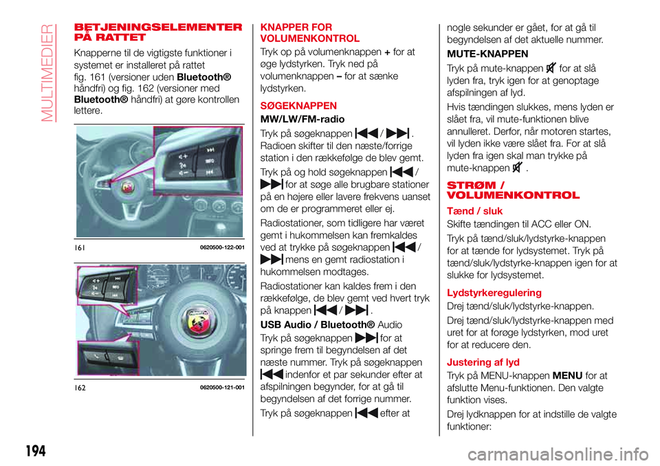 Abarth 124 Spider 2016 Brugs- og vedligeholdelsesvejledning (in Danish) BETJENINGSELEMENTER
PÅ RATTET
Knapperne til de vigtigste funktioner i
systemet er installeret på rattet
fig. 161 (versioner uden
Bluetooth®
håndfri) og fig. 162 (versioner med
Bluetooth®håndfri) Abarth 124 Spider 2016 Brugs- og vedligeholdelsesvejledning (in Danish) BETJENINGSELEMENTER
PÅ RATTET
Knapperne til de vigtigste funktioner i
systemet er installeret på rattet
fig. 161 (versioner uden
Bluetooth®
håndfri) og fig. 162 (versioner med
Bluetooth®håndfri)