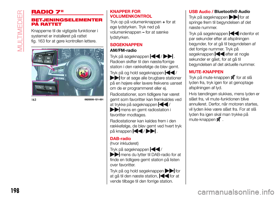 Abarth 124 Spider 2016 Brugs- og vedligeholdelsesvejledning (in Danish) RADIO 7"
BETJENINGSELEMENTER
PÅ RATTET
Knapperne til de vigtigste funktioner i
systemet er installeret på rattet
fig. 163 for at gøre kontrollen lettere.KNAPPER FOR
VOLUMENKONTROL
Tryk op på v Abarth 124 Spider 2016 Brugs- og vedligeholdelsesvejledning (in Danish) RADIO 7"
BETJENINGSELEMENTER
PÅ RATTET
Knapperne til de vigtigste funktioner i
systemet er installeret på rattet
fig. 163 for at gøre kontrollen lettere.KNAPPER FOR
VOLUMENKONTROL
Tryk op på v