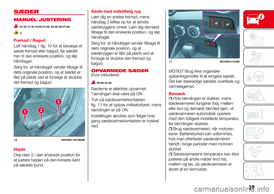 Abarth 124 Spider 2016  Brugs- og vedligeholdelsesvejledning (in Danish) SÆDER
MANUEL JUSTERING
15) 16) 17) 18) 19) 20) 21) 22) 24) 25) 26) 27) 28)
7)
Fremad / Bagud
Løft håndtag 1 fig. 10 for at bevæge et
sæde fremad eller bagud, før sædet
hen til den ønskede posi