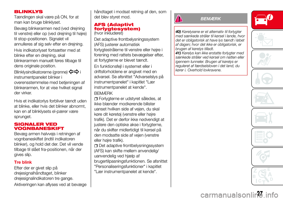 Abarth 124 Spider 2016 Brugs- og vedligeholdelsesvejledning (in Danish) BLINKLYS
Tændingen skal være på ON, for at
man kan bruge blinklyset.
Bevæg blinkerarmen ned (ved drejning
til venstre) eller op (ved drejning til højre)
til stop-positionen. Signalet vil
annuller Abarth 124 Spider 2016 Brugs- og vedligeholdelsesvejledning (in Danish) BLINKLYS
Tændingen skal være på ON, for at
man kan bruge blinklyset.
Bevæg blinkerarmen ned (ved drejning
til venstre) eller op (ved drejning til højre)
til stop-positionen. Signalet vil
annuller