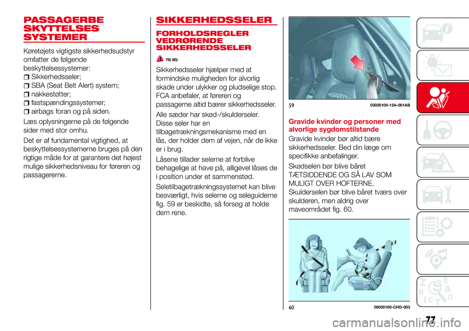 Abarth 124 Spider 2016  Brugs- og vedligeholdelsesvejledning (in Danish) PASSAGERBE
SKYTTELSES
SYSTEMER
Køretøjets vigtigste sikkerhedsudstyr
omfatter de følgende
beskyttelsessystemer:
Sikkerhedsseler;
SBA (Seat Belt Alert) system;
nakkestøtter;
fastspændingssystemer;