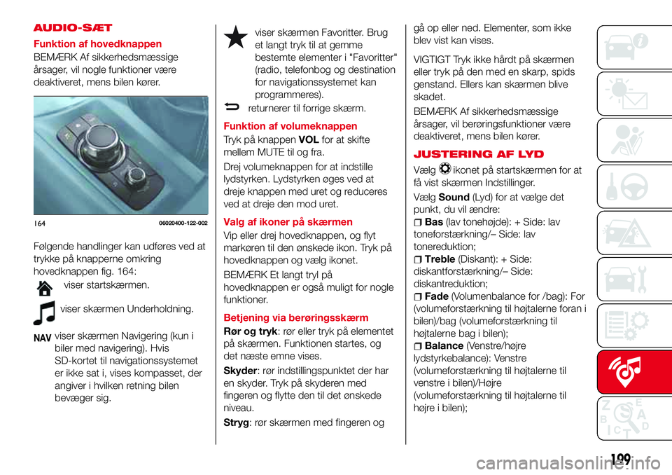 Abarth 124 Spider 2017 Brugs- og vedligeholdelsesvejledning (in Danish) AUDIO-SÆT
Funktion af hovedknappen
BEMÆRK Af sikkerhedsmæssige
årsager, vil nogle funktioner være
deaktiveret, mens bilen kører.
Følgende handlinger kan udføres ved at
trykke på knapperne omk Abarth 124 Spider 2017 Brugs- og vedligeholdelsesvejledning (in Danish) AUDIO-SÆT
Funktion af hovedknappen
BEMÆRK Af sikkerhedsmæssige
årsager, vil nogle funktioner være
deaktiveret, mens bilen kører.
Følgende handlinger kan udføres ved at
trykke på knapperne omk