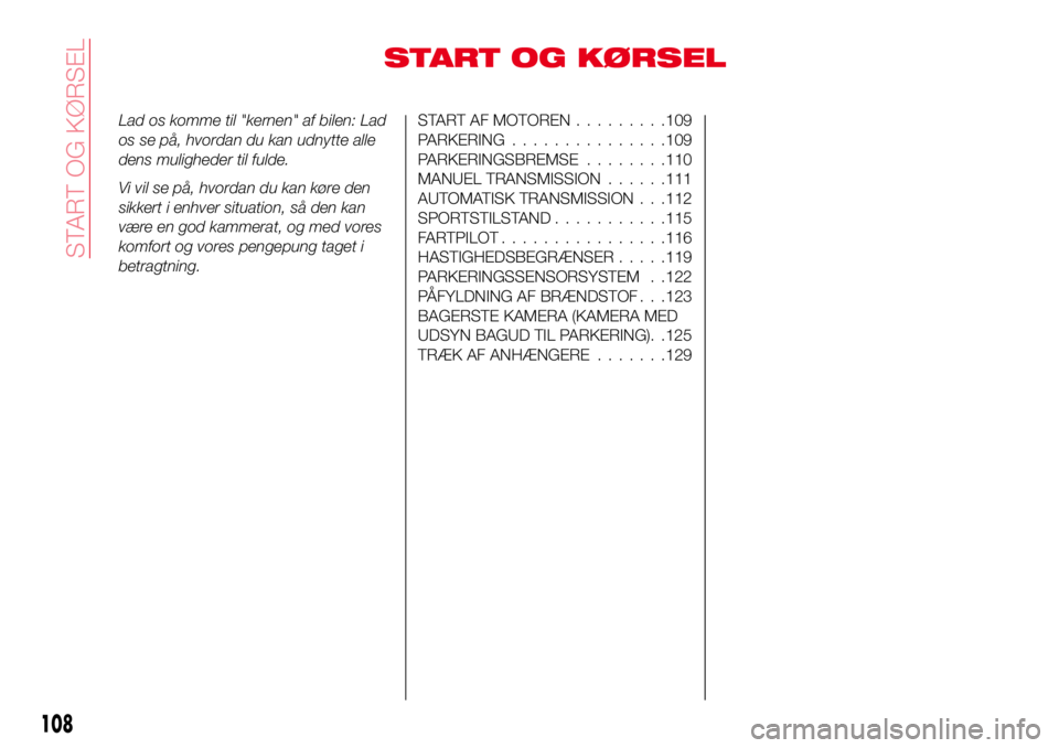 Abarth 124 Spider 2018 Brugs- og vedligeholdelsesvejledning (in Danish) START OG KØRSEL
Lad os komme til "kernen" af bilen: Lad
os se på, hvordan du kan udnytte alle
dens muligheder til fulde.
Vi vil se på, hvordan du kan køre den
sikkert i enhver situation, s Abarth 124 Spider 2018 Brugs- og vedligeholdelsesvejledning (in Danish) START OG KØRSEL
Lad os komme til "kernen" af bilen: Lad
os se på, hvordan du kan udnytte alle
dens muligheder til fulde.
Vi vil se på, hvordan du kan køre den
sikkert i enhver situation, s