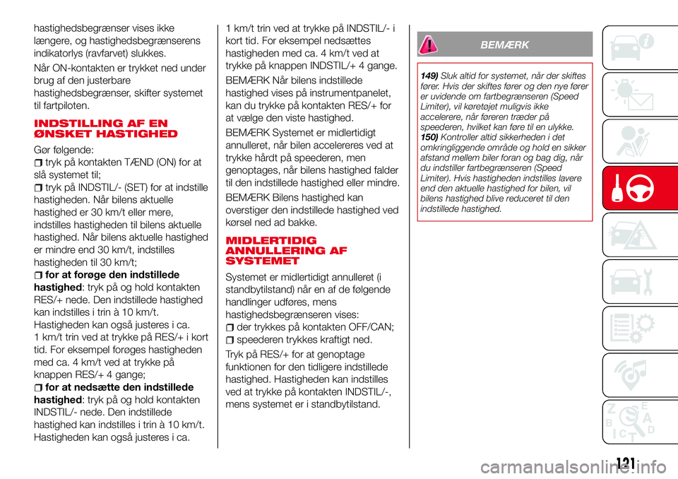 Abarth 124 Spider 2018 Brugs- og vedligeholdelsesvejledning (in Danish) hastighedsbegrænser vises ikke
længere, og hastighedsbegrænserens
indikatorlys (ravfarvet) slukkes.
Når ON-kontakten er trykket ned under
brug af den justerbare
hastighedsbegrænser, skifter syste Abarth 124 Spider 2018 Brugs- og vedligeholdelsesvejledning (in Danish) hastighedsbegrænser vises ikke
længere, og hastighedsbegrænserens
indikatorlys (ravfarvet) slukkes.
Når ON-kontakten er trykket ned under
brug af den justerbare
hastighedsbegrænser, skifter syste