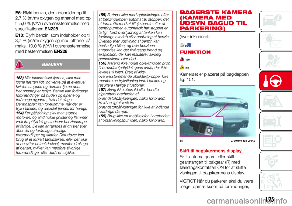 Abarth 124 Spider 2018 Brugs- og vedligeholdelsesvejledning (in Danish) BEMÆRK
153)Når tankdækslet fjernes, skal man
løsne hætten lidt, og vente på at eventuel
hvislen stopper, og derefter fjerne den:
benzinsprøjt er farligt. Benzin kan forårsage
forbrændinger p Abarth 124 Spider 2018 Brugs- og vedligeholdelsesvejledning (in Danish) BEMÆRK
153)Når tankdækslet fjernes, skal man
løsne hætten lidt, og vente på at eventuel
hvislen stopper, og derefter fjerne den:
benzinsprøjt er farligt. Benzin kan forårsage
forbrændinger p