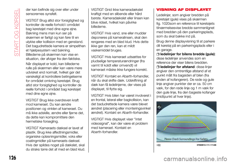 Abarth 124 Spider 2018 Brugs- og vedligeholdelsesvejledning (in Danish) der kan befinde sig over eller under
sensorernes synsfelt.
VIGTIGT Brug altid stor forsigtighed og
kontroller de reelle forhold i området
bag køretøjet med dine egne øjne.
Bakning mens man kun ser Abarth 124 Spider 2018 Brugs- og vedligeholdelsesvejledning (in Danish) der kan befinde sig over eller under
sensorernes synsfelt.
VIGTIGT Brug altid stor forsigtighed og
kontroller de reelle forhold i området
bag køretøjet med dine egne øjne.
Bakning mens man kun ser