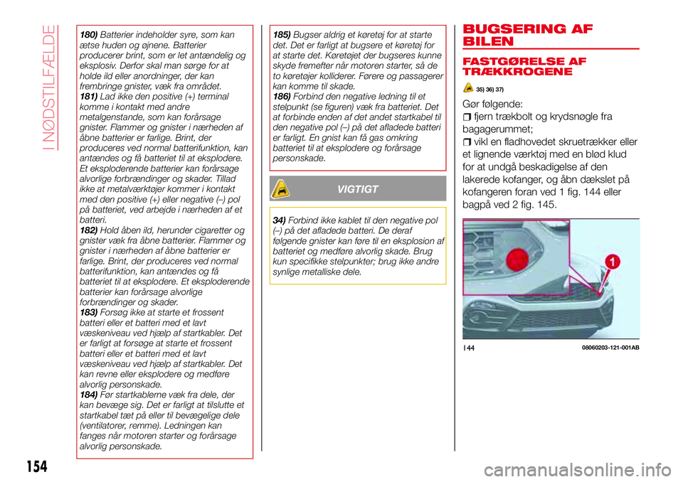Abarth 124 Spider 2018 Brugs- og vedligeholdelsesvejledning (in Danish) 180)Batterier indeholder syre, som kan
ætse huden og øjnene. Batterier
producerer brint, som er let antændelig og
eksplosiv. Derfor skal man sørge for at
holde ild eller anordninger, der kan
fremb Abarth 124 Spider 2018 Brugs- og vedligeholdelsesvejledning (in Danish) 180)Batterier indeholder syre, som kan
ætse huden og øjnene. Batterier
producerer brint, som er let antændelig og
eksplosiv. Derfor skal man sørge for at
holde ild eller anordninger, der kan
fremb