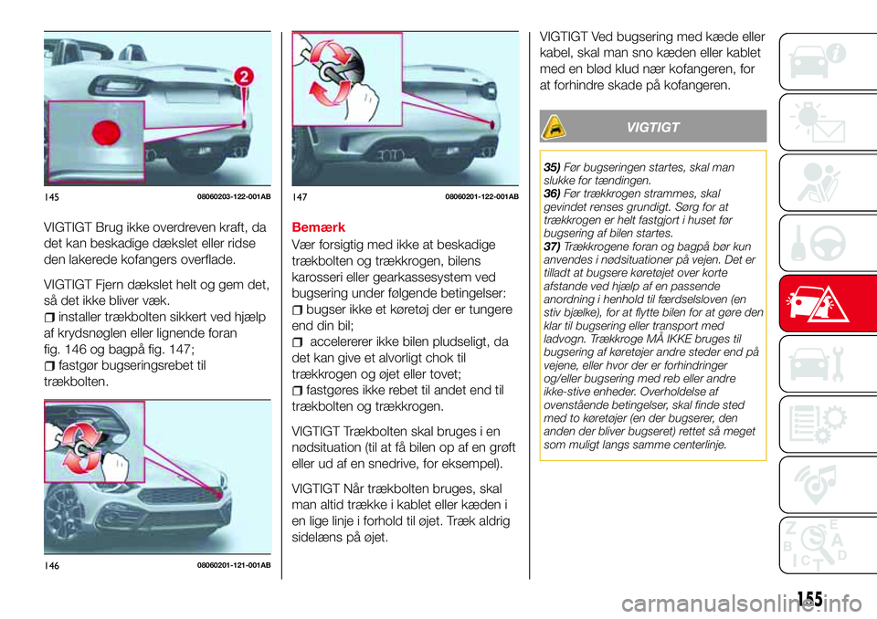 Abarth 124 Spider 2018 Brugs- og vedligeholdelsesvejledning (in Danish) VIGTIGT Brug ikke overdreven kraft, da
det kan beskadige dækslet eller ridse
den lakerede kofangers overflade.
VIGTIGT Fjern dækslet helt og gem det,
så det ikke bliver væk.
installer trækbolten Abarth 124 Spider 2018 Brugs- og vedligeholdelsesvejledning (in Danish) VIGTIGT Brug ikke overdreven kraft, da
det kan beskadige dækslet eller ridse
den lakerede kofangers overflade.
VIGTIGT Fjern dækslet helt og gem det,
så det ikke bliver væk.
installer trækbolten