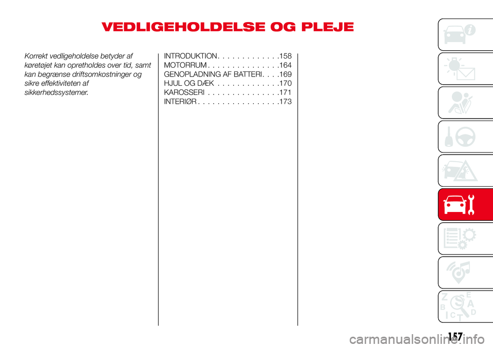 Abarth 124 Spider 2018 Brugs- og vedligeholdelsesvejledning (in Danish) VEDLIGEHOLDELSE OG PLEJE
Korrekt vedligeholdelse betyder af
køretøjet kan opretholdes over tid, samt
kan begrænse driftsomkostninger og
sikre effektiviteten af
sikkerhedssystemer.INTRODUKTION...... Abarth 124 Spider 2018 Brugs- og vedligeholdelsesvejledning (in Danish) VEDLIGEHOLDELSE OG PLEJE
Korrekt vedligeholdelse betyder af
køretøjet kan opretholdes over tid, samt
kan begrænse driftsomkostninger og
sikre effektiviteten af
sikkerhedssystemer.INTRODUKTION......