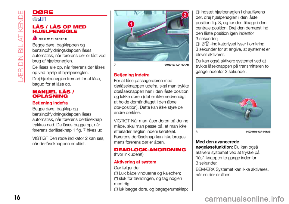 Abarth 124 Spider 2018 Brugs- og vedligeholdelsesvejledning (in Danish) DØRE
LÅS / LÅS OP MED
HJÆLPENØGLE
7) 8) 9) 10) 11) 12) 13) 14)
Begge døre, bagklappen og
benzinpåfyldningsklappen låses
automatisk, når førerens dør er låst ved
brug af hjælpenøglen.
De Abarth 124 Spider 2018 Brugs- og vedligeholdelsesvejledning (in Danish) DØRE
LÅS / LÅS OP MED
HJÆLPENØGLE
7) 8) 9) 10) 11) 12) 13) 14)
Begge døre, bagklappen og
benzinpåfyldningsklappen låses
automatisk, når førerens dør er låst ved
brug af hjælpenøglen.
De